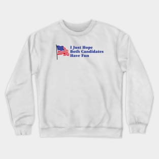 I Just Hope Both Candidates Have Fun Crewneck Sweatshirt